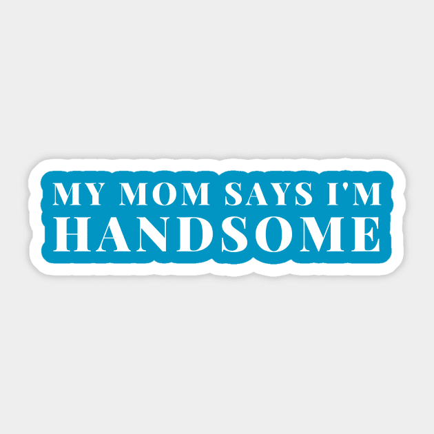 My mom says I'm handsome Sticker by C-Dogg